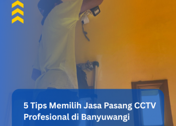 5 Tips Memilih Jasa Pasang CCTV Profesional di Banyuwangi agar Tidak Salah Pilih